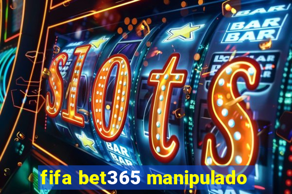 fifa bet365 manipulado